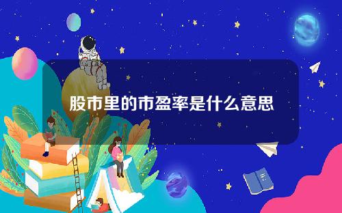 黄山股市里的市盈率是什么意思，股市里的集合竞价是什么意思