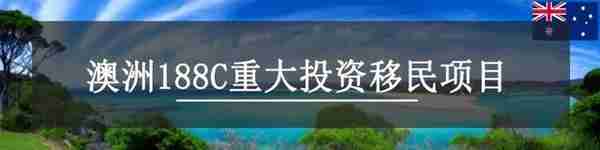 【2023年澳洲移民项目】澳洲商业移民：188C重大投资证签证详解